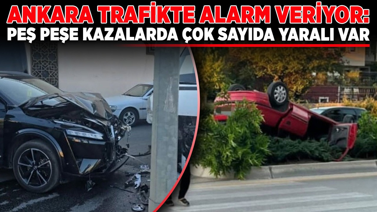 Ankara trafikte alarm veriyor: Peş peşe kazalarda çok sayıda yaralı var