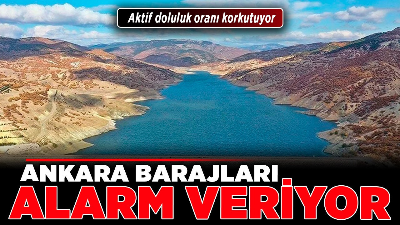 Ankara barajları alarm veriyor! Aktif doluluk oranı korkutuyor