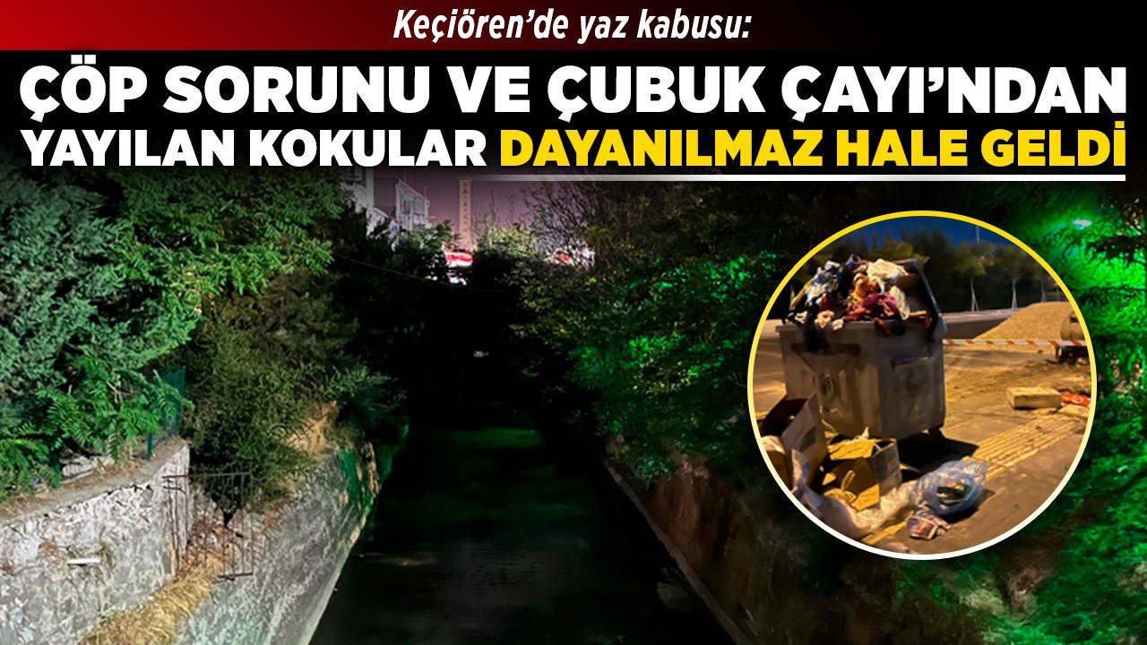 Keçiören’de yaz kabusu: Çöp sorunu ve Çubuk Çayı’ndan yayılan kokular dayanılmaz hale geldi