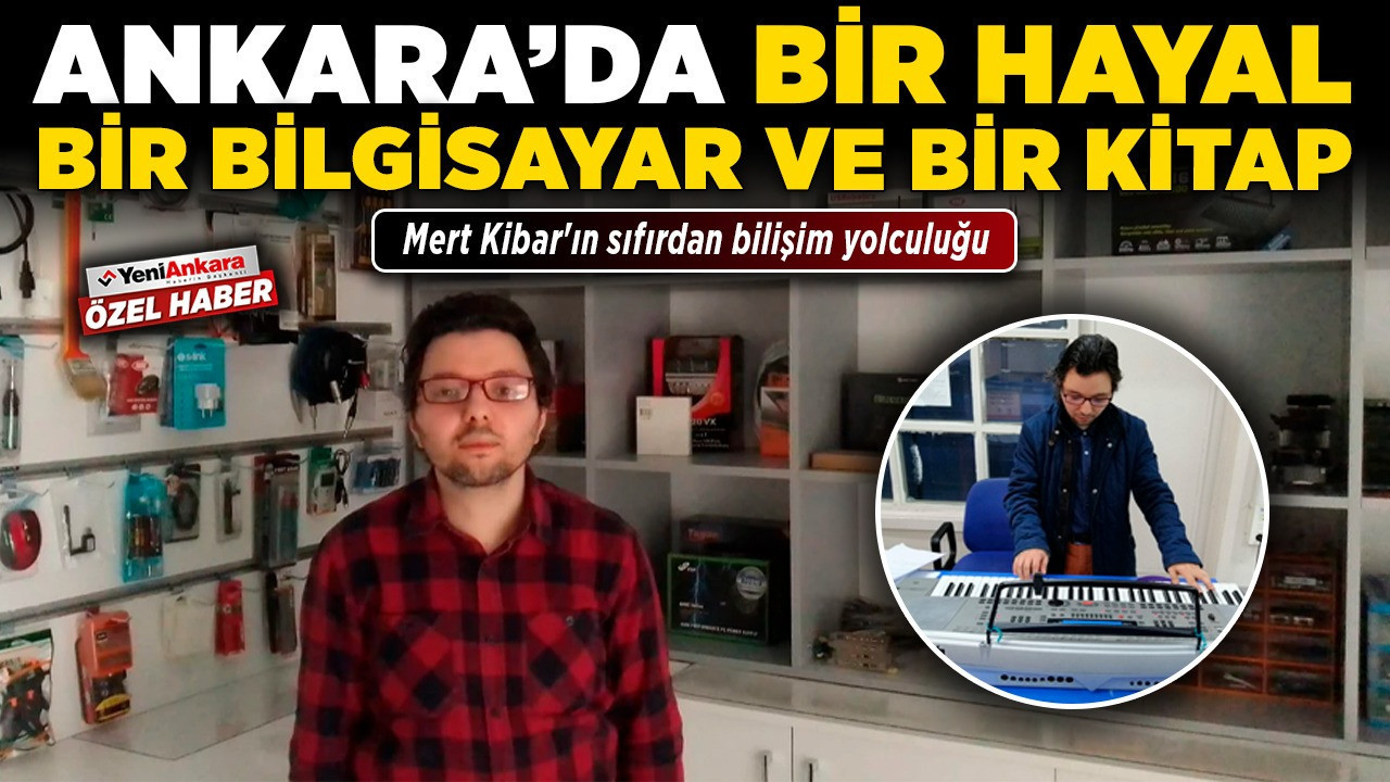 Ankara'da bir hayal, bir bilgisayar ve bir kitap! Mert Kibar'ın sıfırdan bilişim yolculuğu