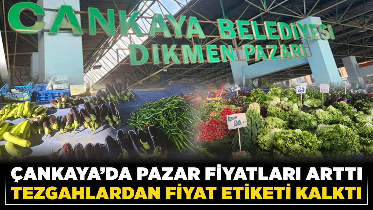 Fiyatlar uçtu, etiketler kayboldu: Çankaya'da pazar şoku!