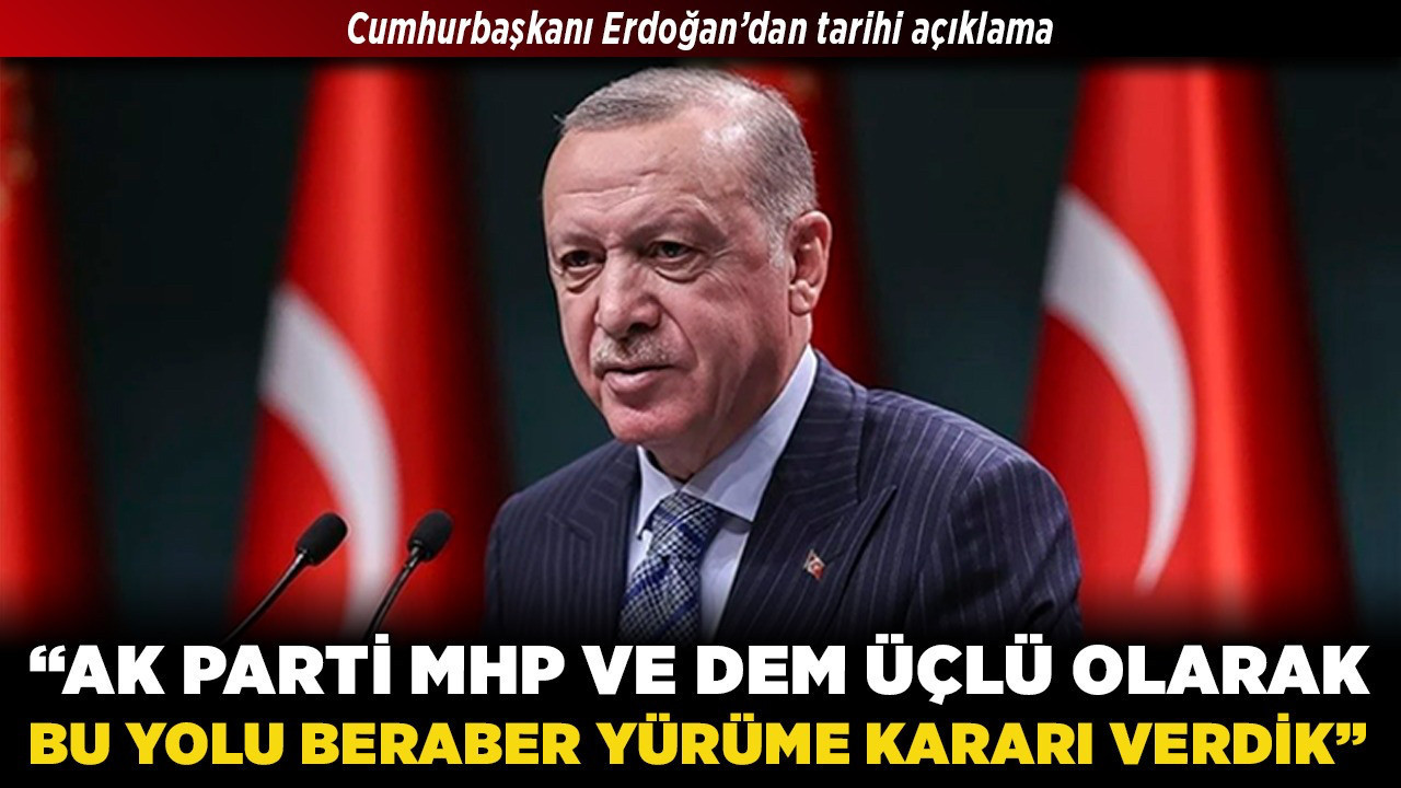 Cumhurbaşkanı Erdoğan'dan tarihi açıklama! "AK Parti, MHP ve DEM üçlü olarak bu yolu beraber yürüme kararı verdik"