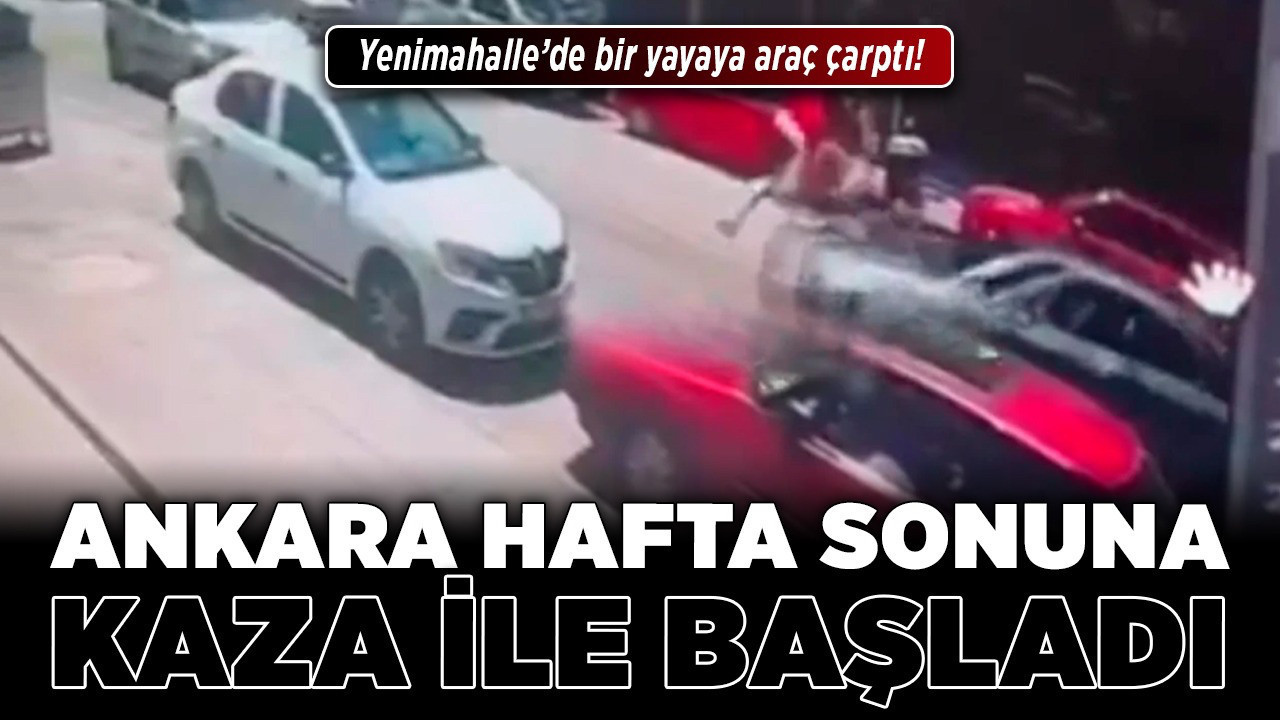 Ankara hafta sonuna kaza ile başladı! Yenimahalle’de bir yayaya araç çarptı!
