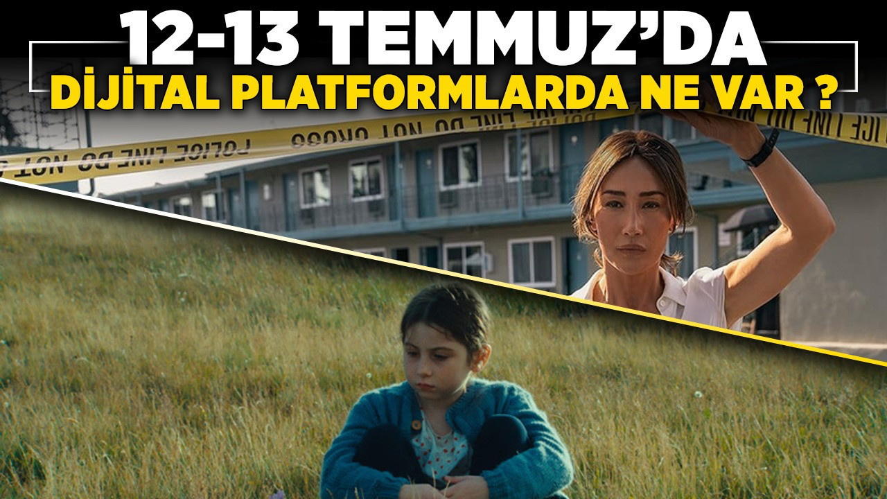 12-13 Temmuz'da dijital platformda neler var?