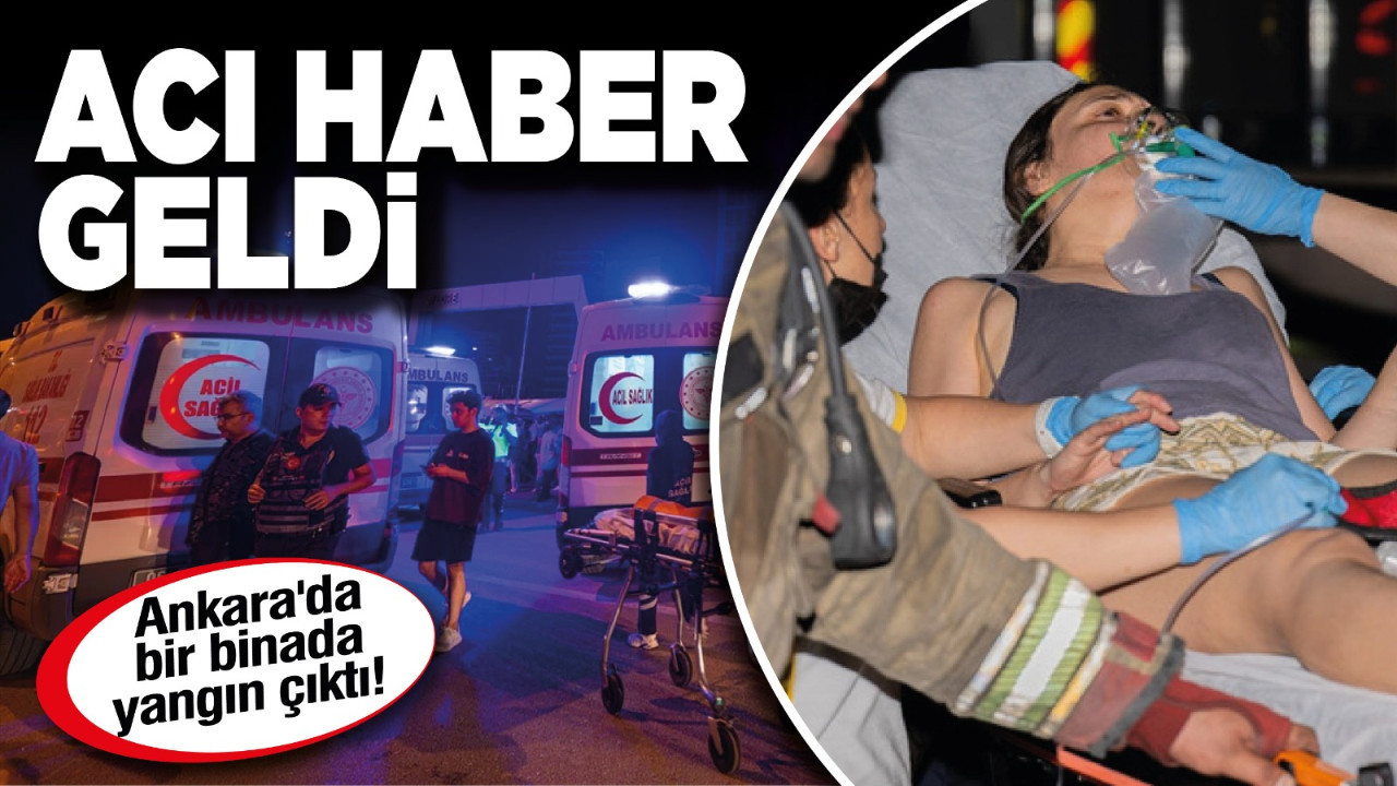 Ankara'da bir binada yangın çıktı! Acı haber geldi
