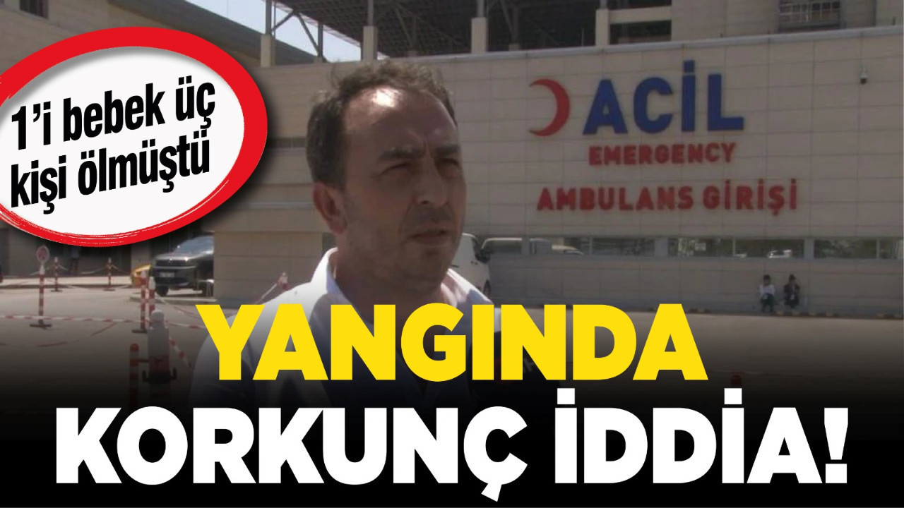 Ankara'da 3 kişinin hayatını kaybettiği yangında korkunç iddia!