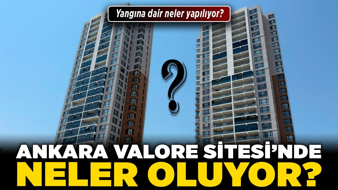 Ankara Valore Sitesi’nde neler oluyor? Yangına dair neler yapılıyor?