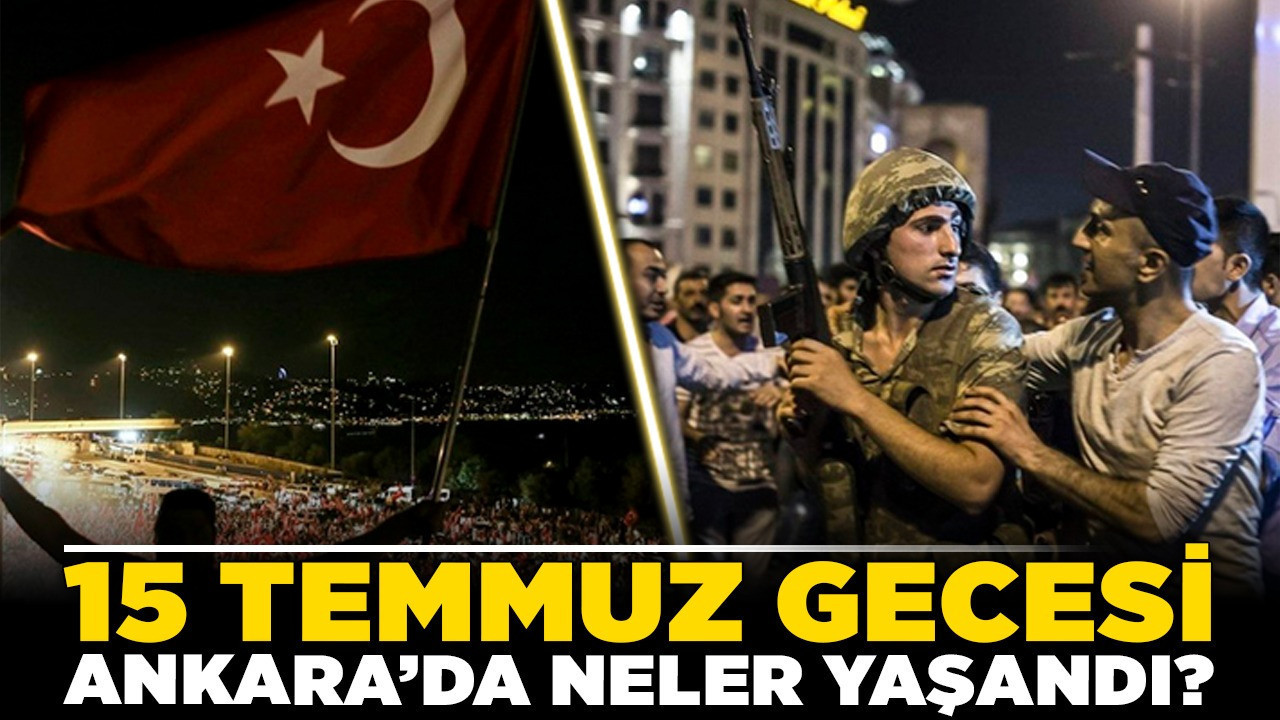15 Temmuz gecesi Ankara’da neler yaşandı?