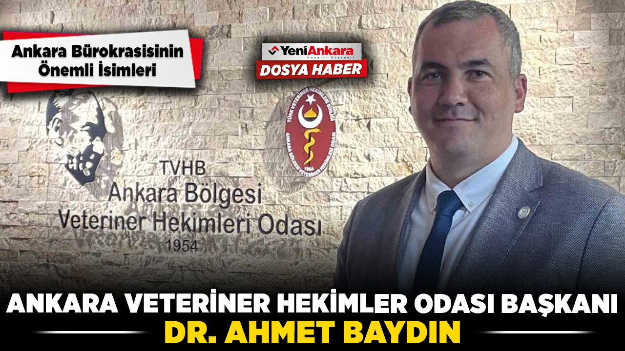 Ankara’nın oda başkanları- Ankara Veteriner Hekimler Odası Başkanı Ahmet Baydın