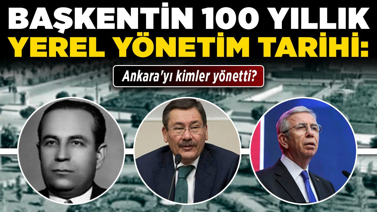 Başkentin 100 yıllık yerel yönetim tarihi: Ankara'yı kimler yönetti?