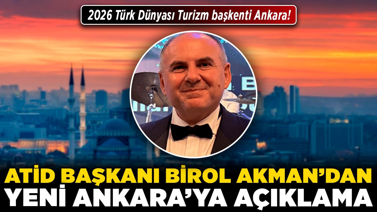 ATİD Başkanı Birol Akman'dan Yeni Ankara'ya açıklama! 2026 Türk Dünyası Turizm başkenti Ankara!