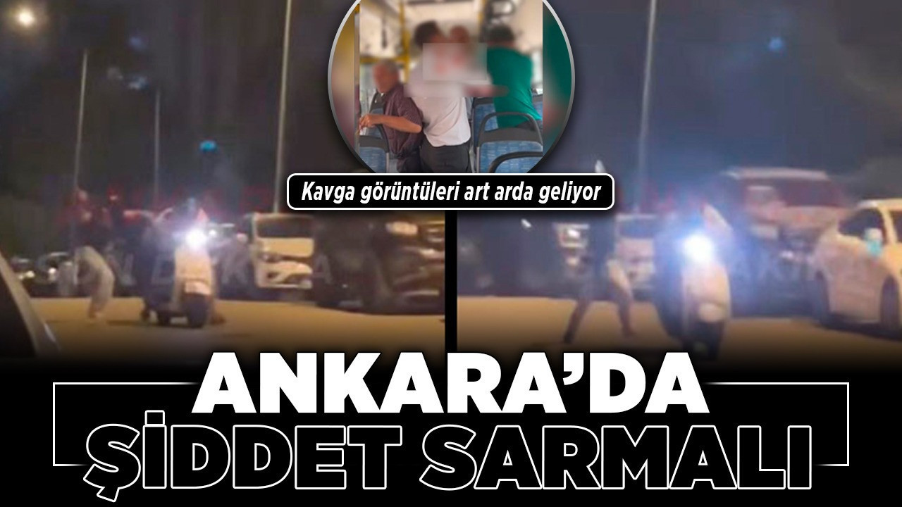 Ankara’da şiddet sarmalı! Kavga görüntüleri art arda geliyor