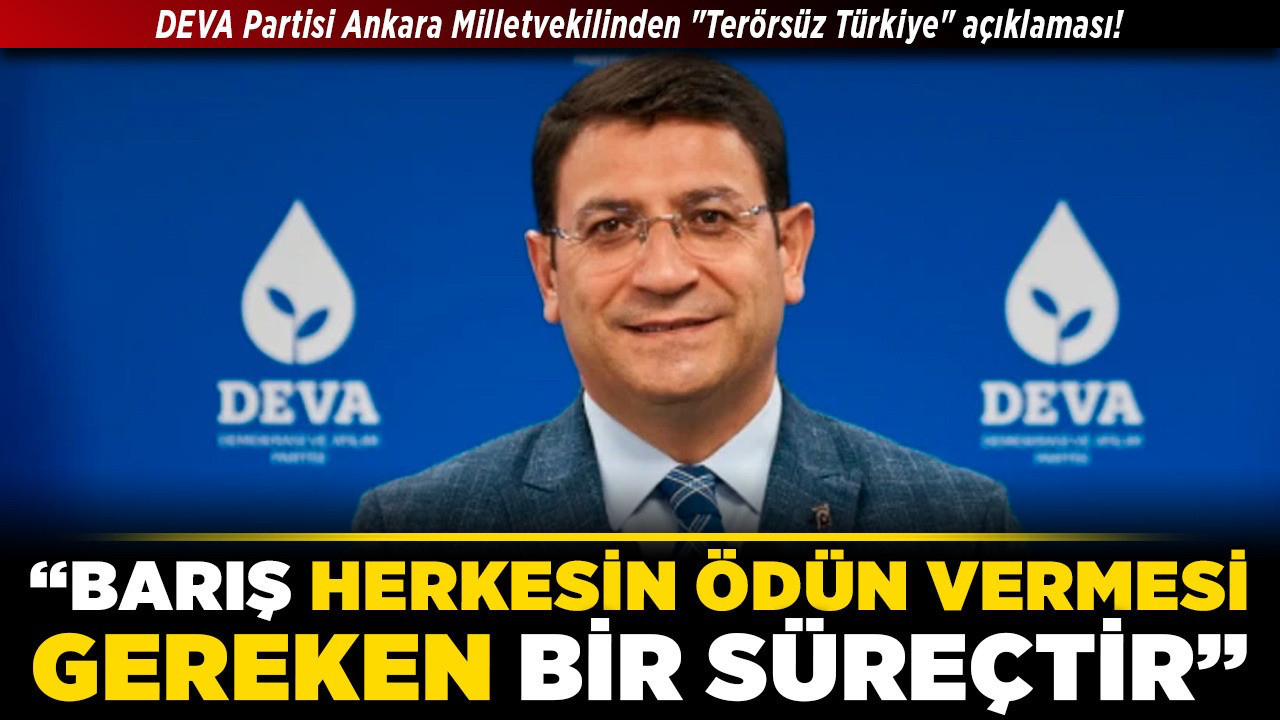 DEVA Partisi Ankara Milletvekilinden "Terörsüz Türkiye" açıklaması! "Barış herkesin ödün vermesi gereken bir süreçtir"