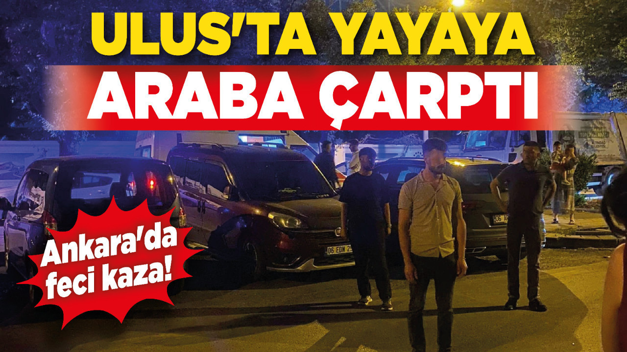Ankara'da feci kaza! Ulus'ta yayaya araba çarptı