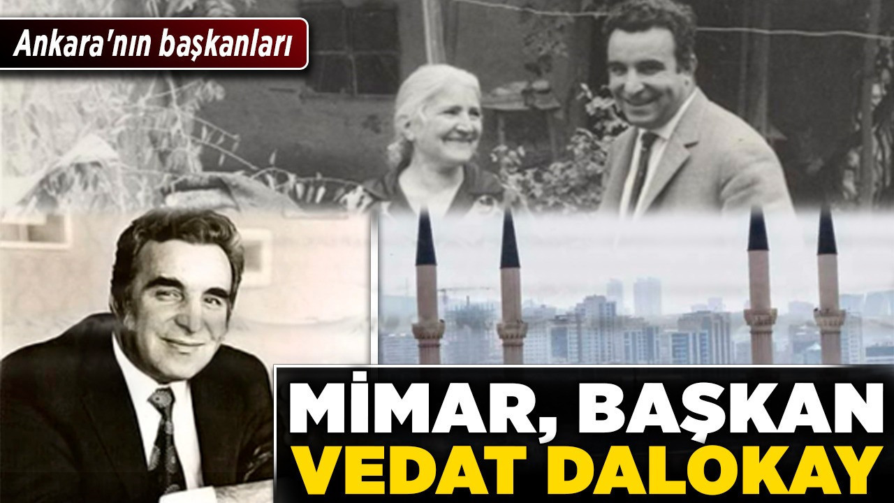 Ankara'nın başkanları! Vedat Dalokay eserleri ve projeleriyle Ankara'ya damga vurdu