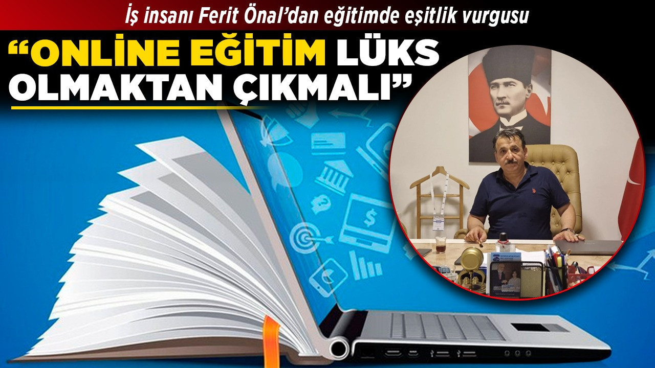 İş insanı Ferit Önal’dan eğitimde eşitlik vurgusu! “Online eğitim lüks olmaktan çıkmalı!