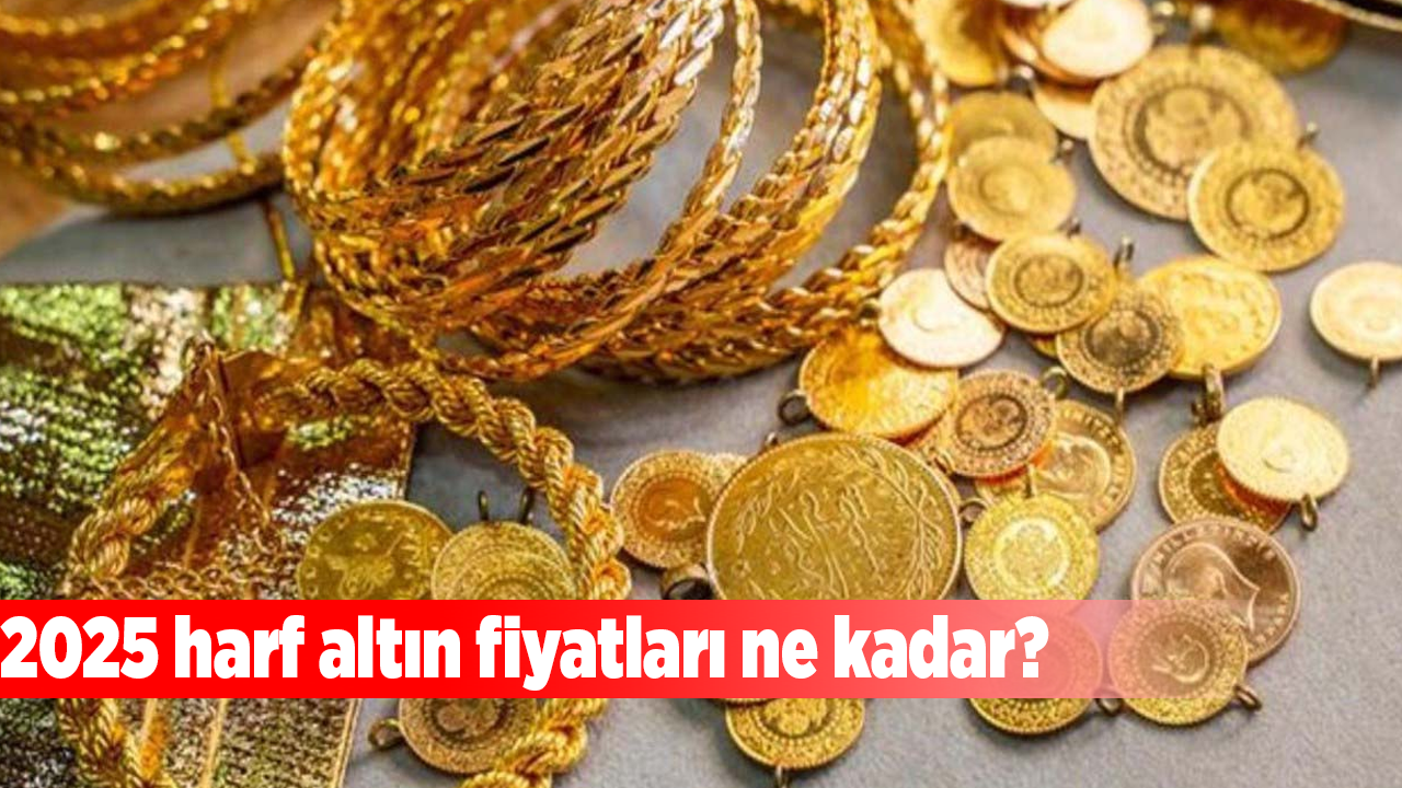 2025 harf altın fiyatları ne kadar?