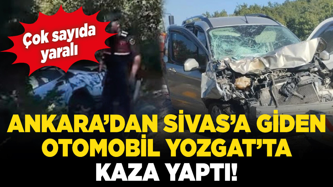 Ankara’dan Sivas’a giden otomobil Yozgat’ta kaza yaptı! Çok sayıda yaralı
