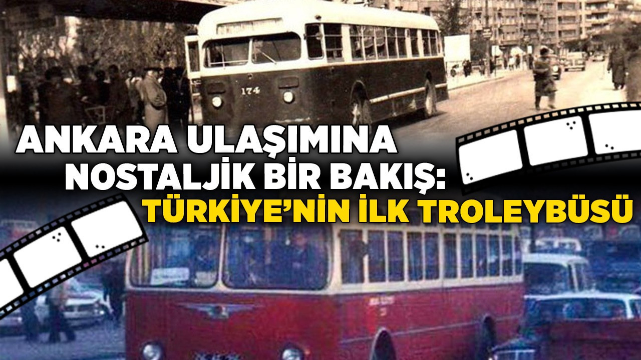 Ankara ulaşımına nostaljik bir bakış: Türkiye’nin ilk Troleybüsü