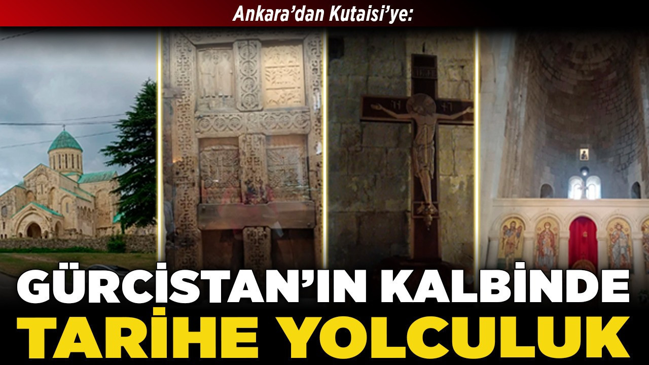 Ankara’dan Kutaisi’ye: Gürcistan’ın kalbinde tarihe yolculuk