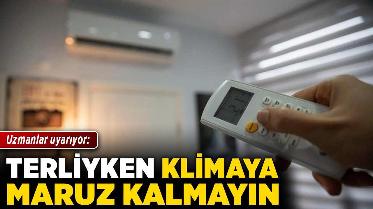 Uzmanlar uyarıyor: Terliyken klimaya maruz kalmayın!