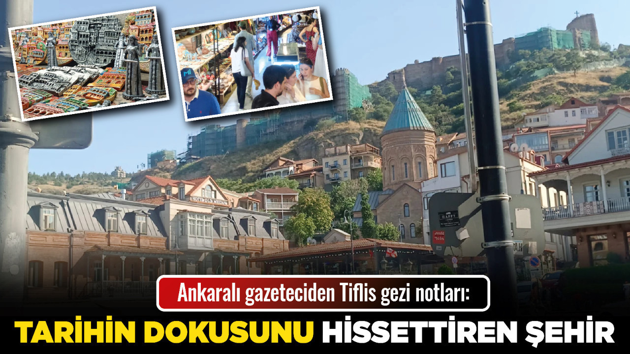 Ankaralı gazeteciden Tiflis gezi notları: Tarihin dokusunu hissettiren şehir