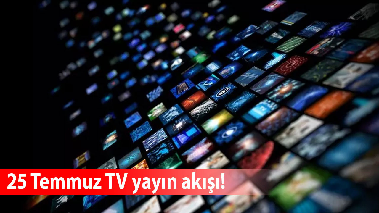 Televizyon keyfi cuma günü de devam ediyor: 25 Temmuz TV yayın akışı