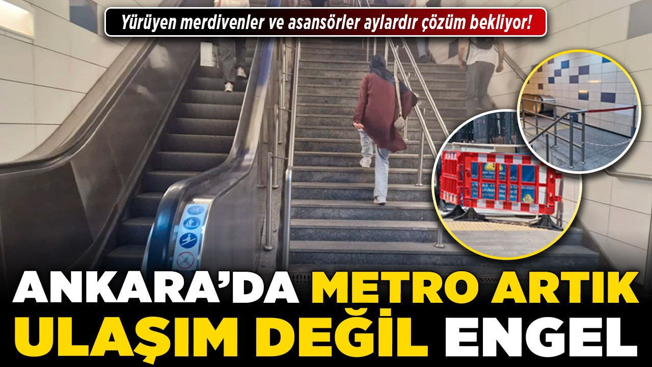 Ankara’da metro artık ulaşım değil engel! Yürüyen merdivenler ve asansörler aylardır çözüm bekliyor!