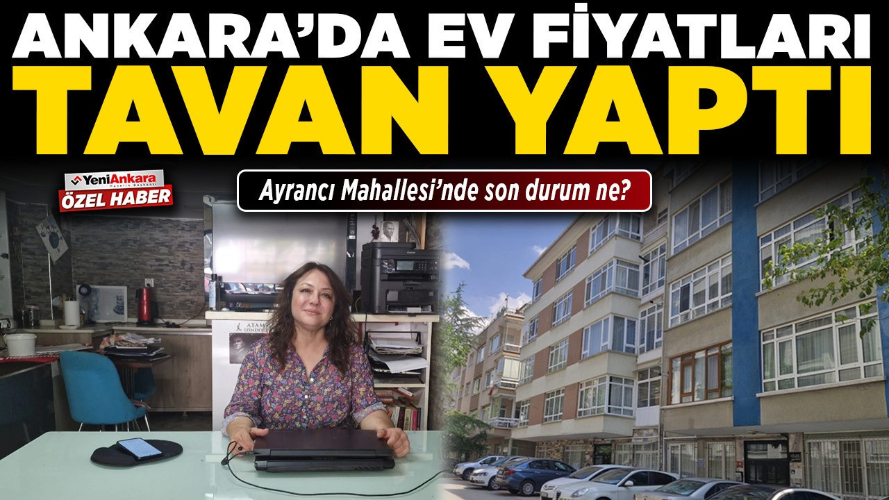 Ankara’da ev fiyatları tavan yaptı! Ayrancı Mahallesi’nde son durum ne?