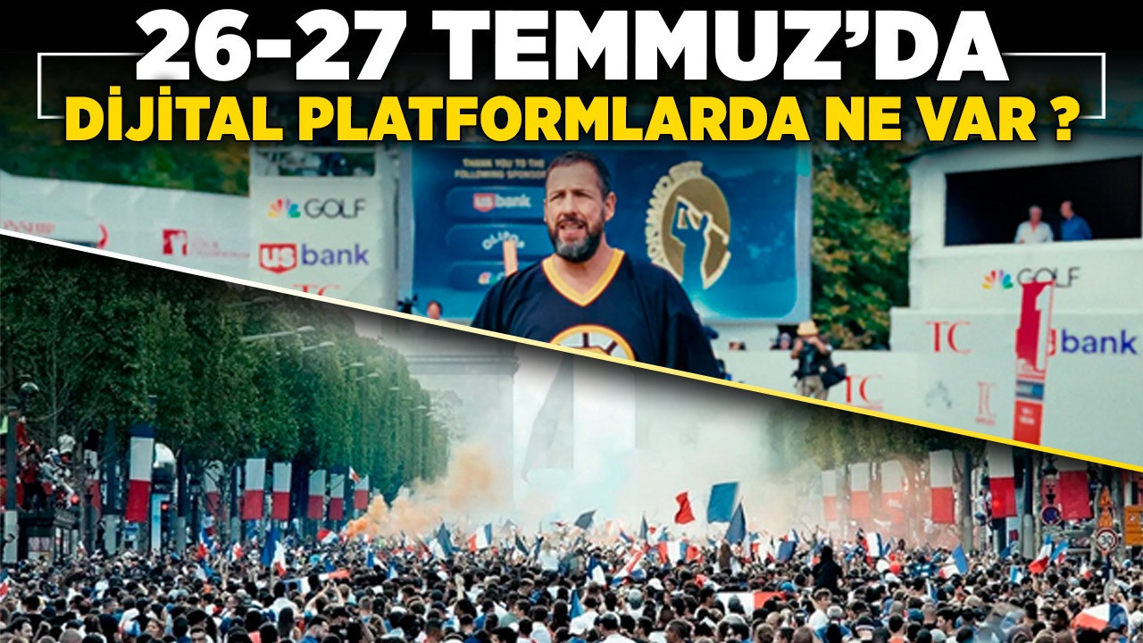 26-27 Temmuz'da dijital platformlarda neler var?
