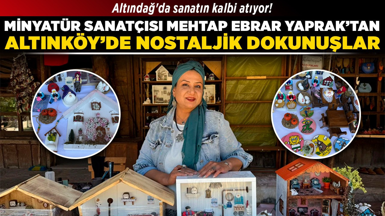 Altındağ'da sanatın kalbi atıyor! Minyatür sanatçısı Mehtap Ebrar Yaprak’tan Altınköy’de nostaljik dokunuşlar