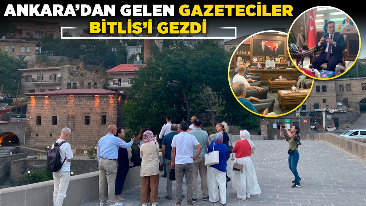 Ankara’dan gelen gazeteciler Bitlis’i gezdi