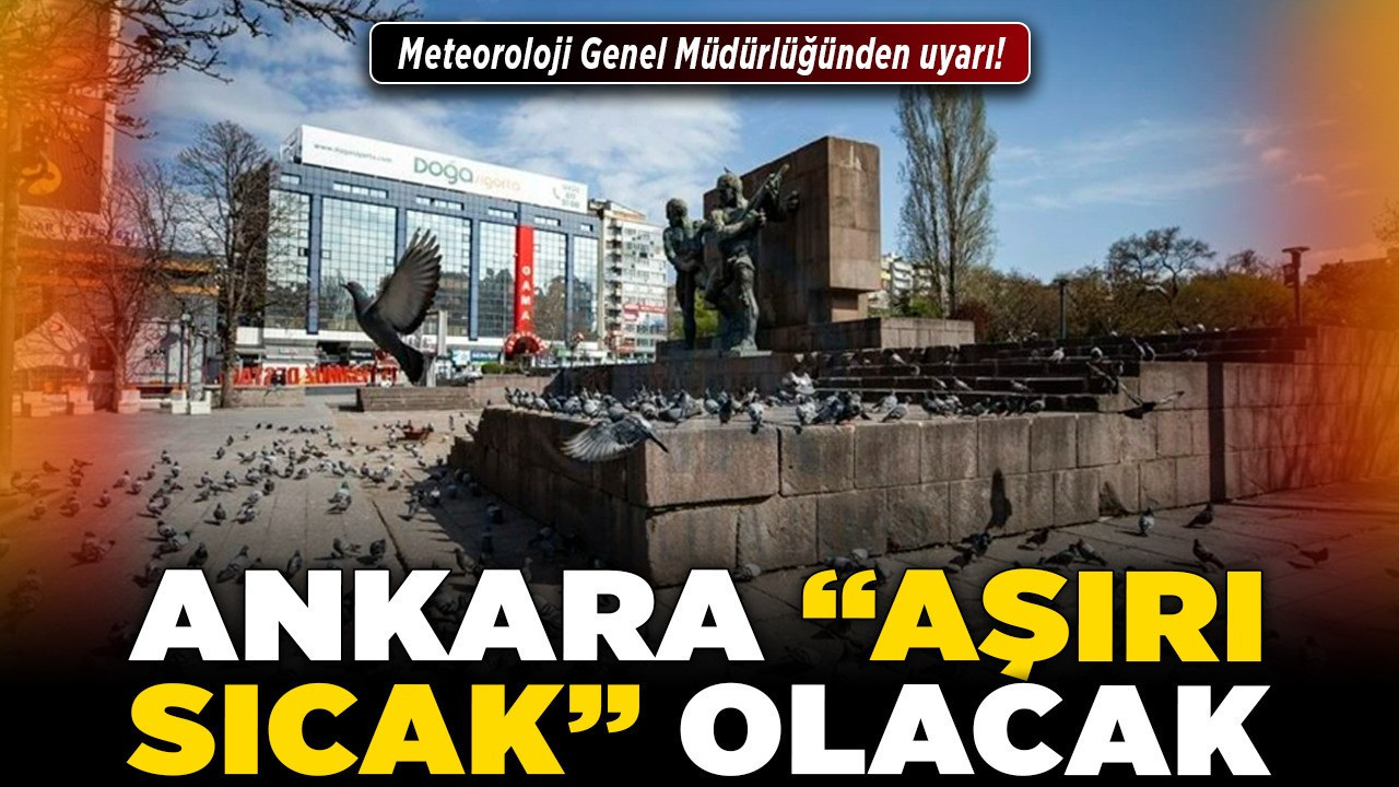 Meteoroloji Genel Müdürlüğünden uyarı! Ankara 'aşırı sıcak' olacak