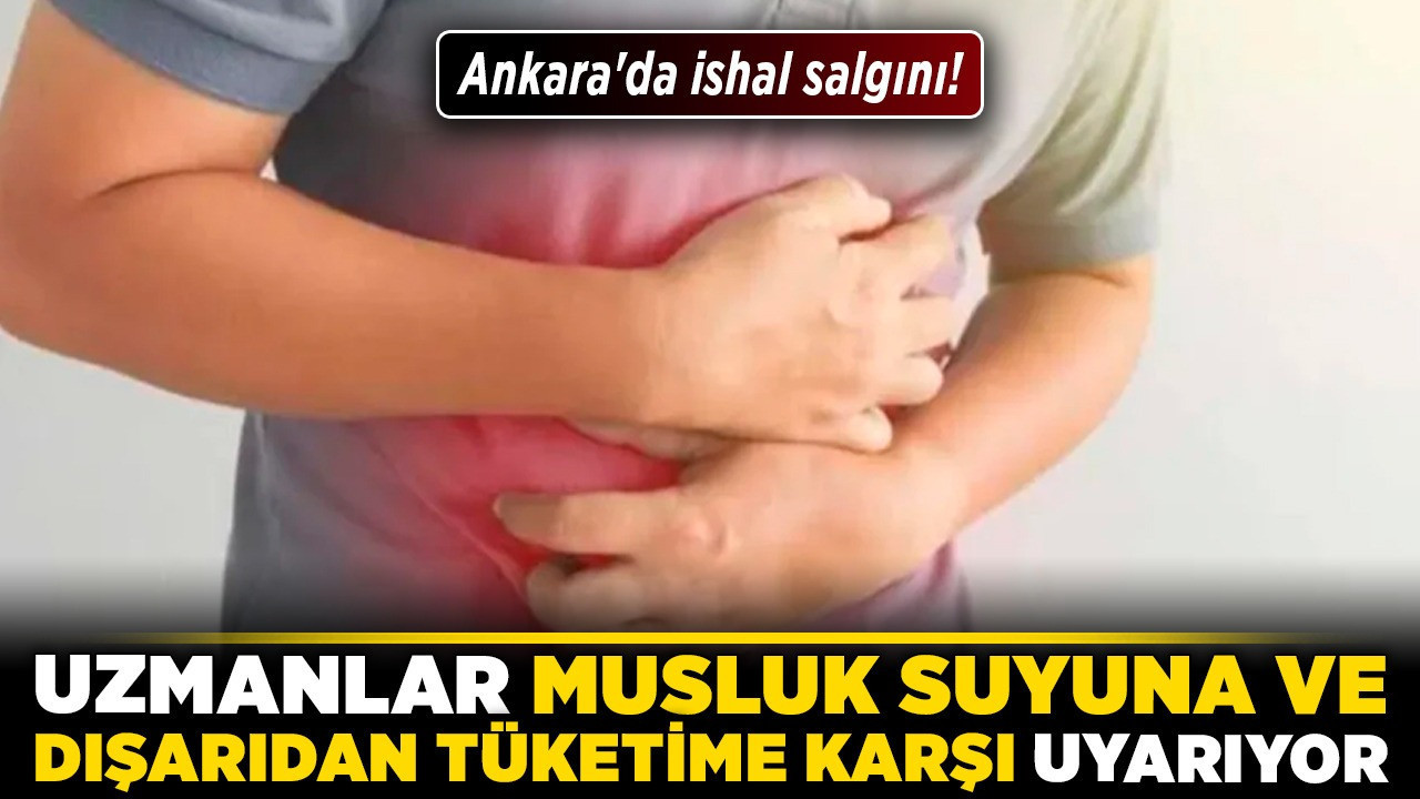 Ankara'da ishal salgını! Uzmanlar musluk suyuna ve dışarıdan tüketime karşı uyarıyor!