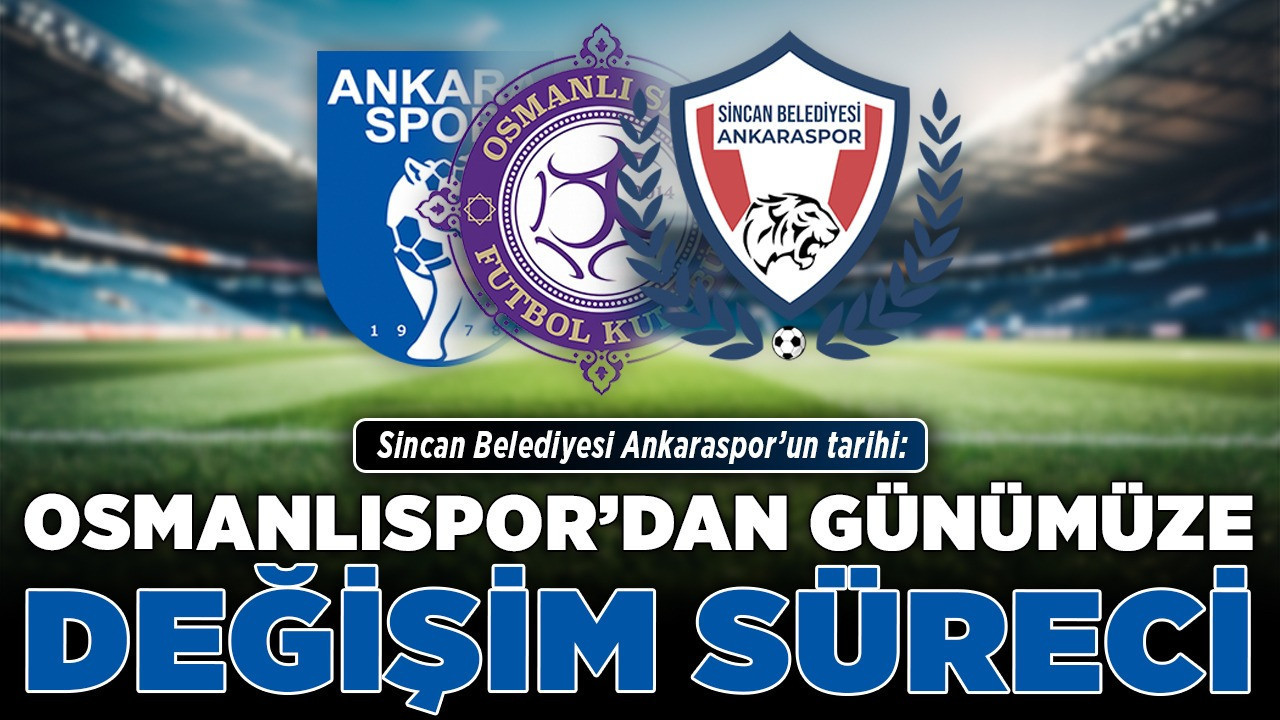Sincan Belediyesi Ankaraspor’un tarihi: Osmanlıspor'dan günümüze değişim süreci