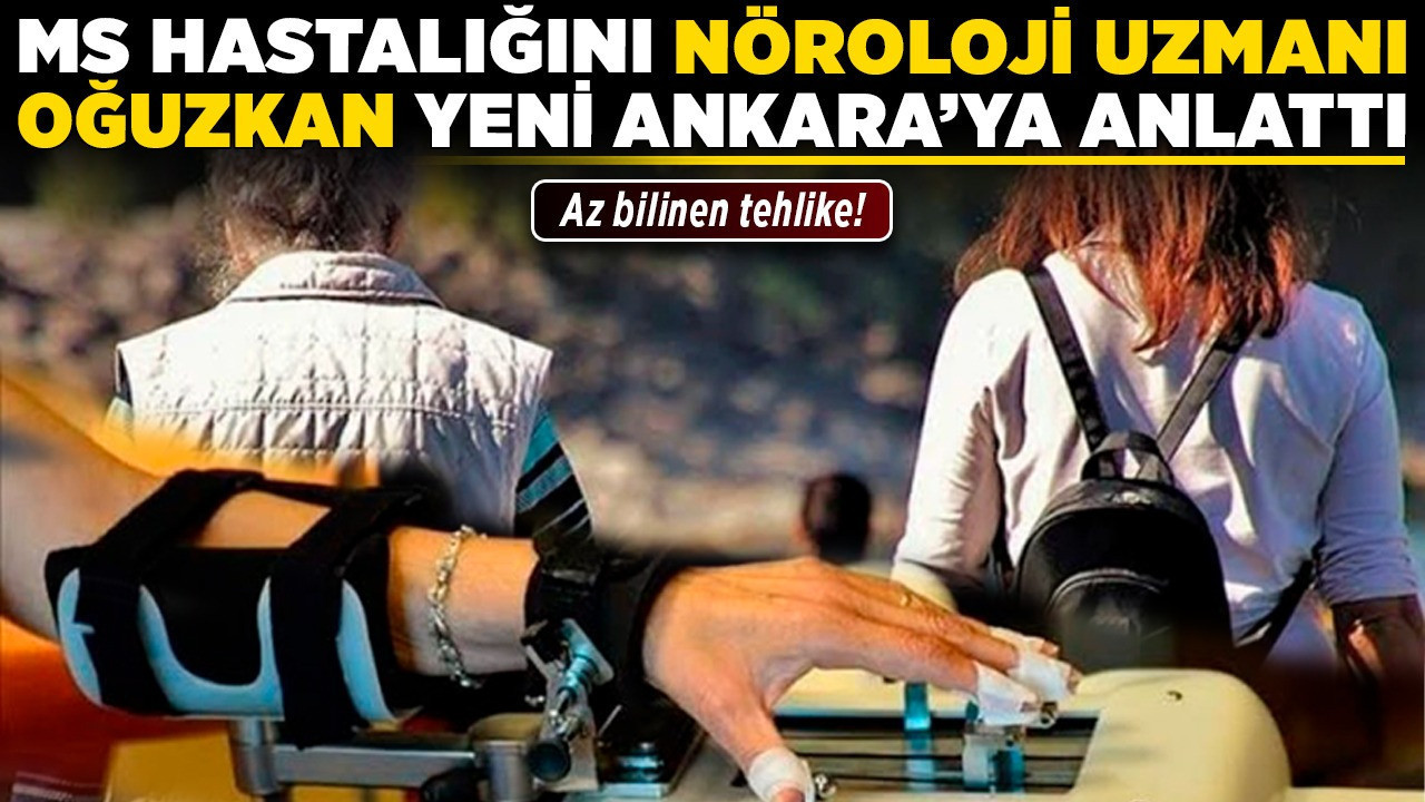 Az bilinen tehlike! MS hastalığını Nöroloji Uzmanı Oğuzkan Yeni Ankara’ya anlattı!