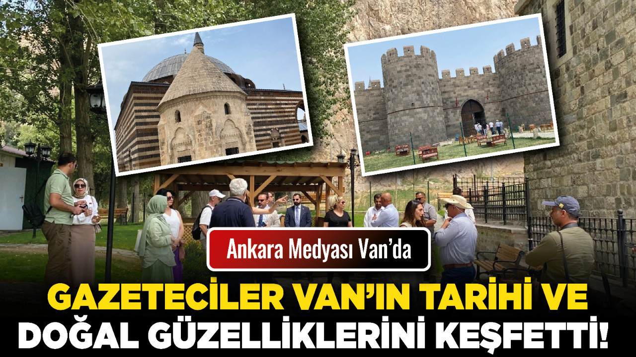 Ankara Medyası Van’da! Gazeteciler Van’ın tarihi ve doğal güzelliklerini keşfetti
