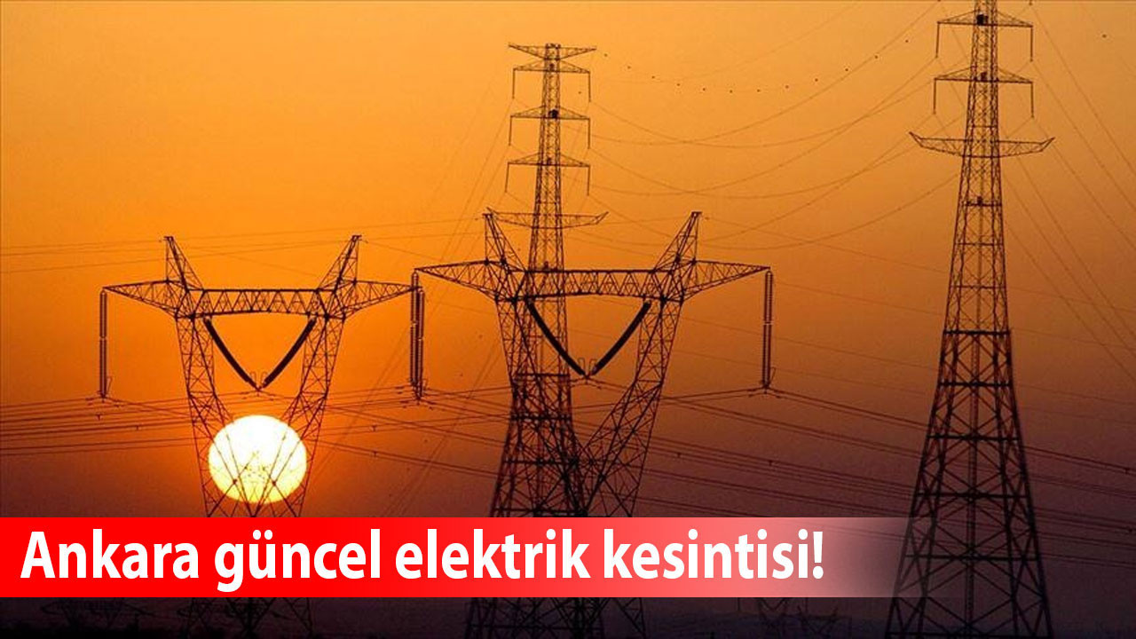 Ankara’da 29 Temmuz Salı günü elektrik kesintisi! İşte ilçe ilçe kesinti yaşanacak mahalleler