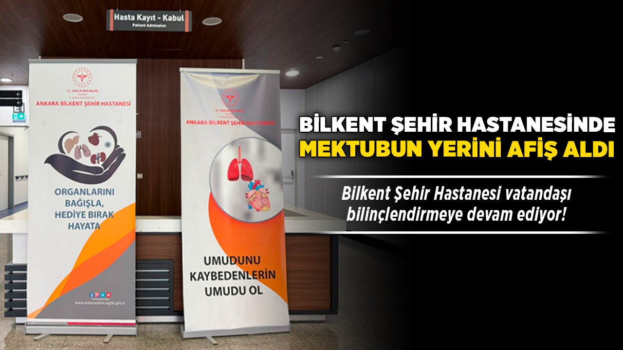 Bilkent Şehir Hastanesinde mektubun yerini afiş aldı! Bilkent Şehir Hastanesi vatandaşı bilinçlendirmeye devam ediyor!
