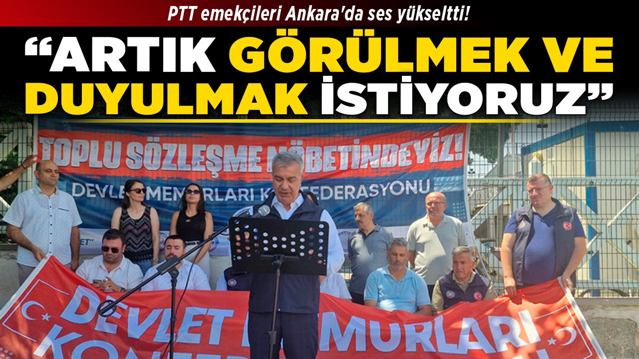 PTT emekçileri Ankara'da ses yükseltti! “Artık görülmek ve duyulmak istiyoruz’