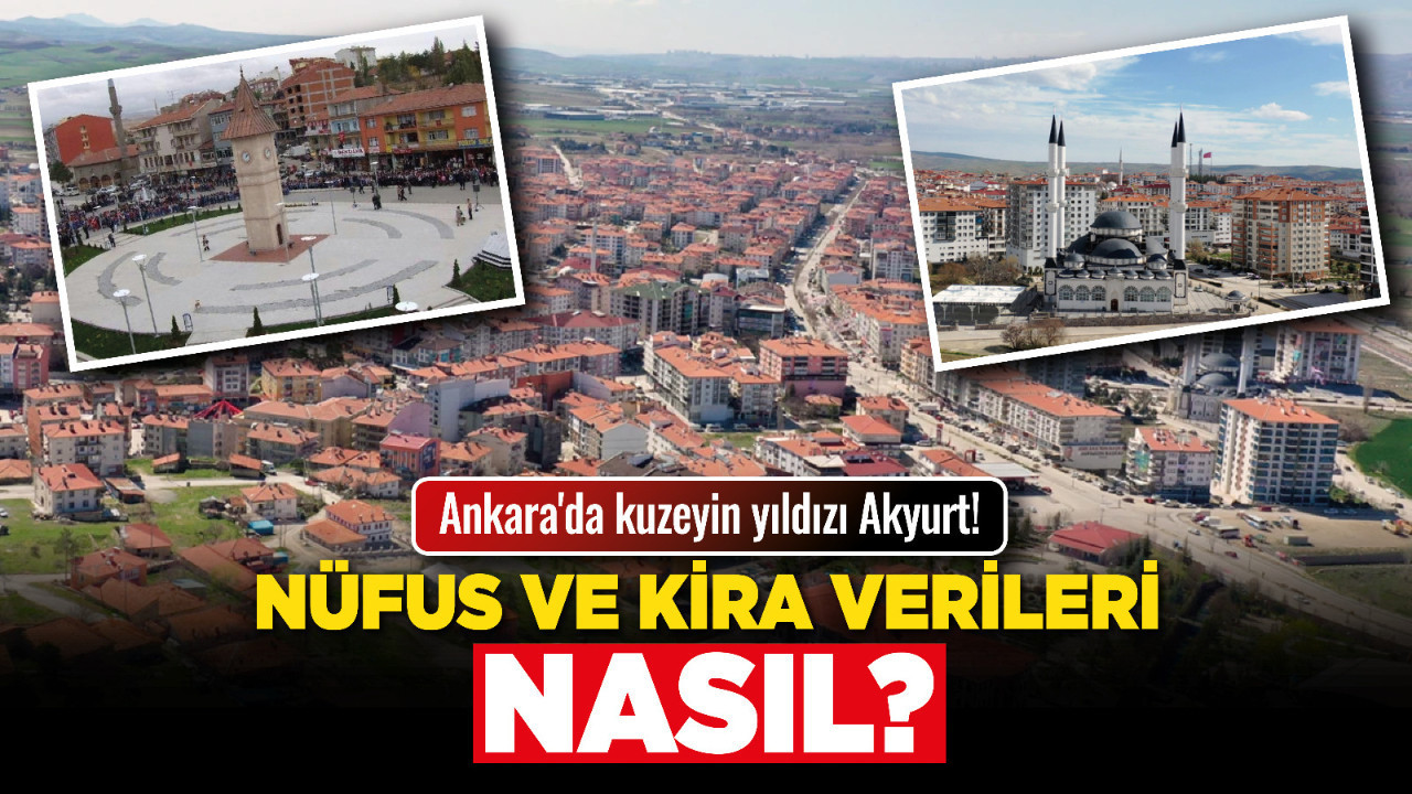Ankara'da kuzeyin yıldızı Akyurt! Nüfus ve kira verileri nasıl?