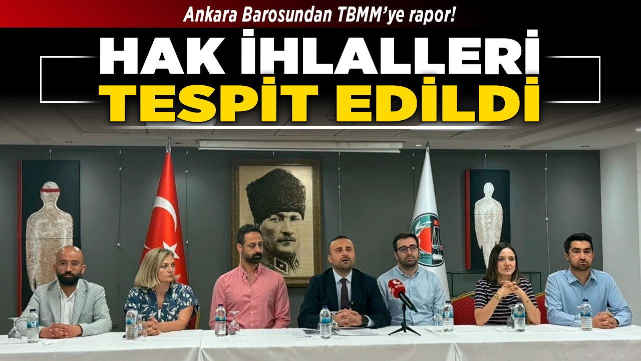 Ankara Barosundan TBMM’ye rapor! Hak ihlalleri tespit edildi!