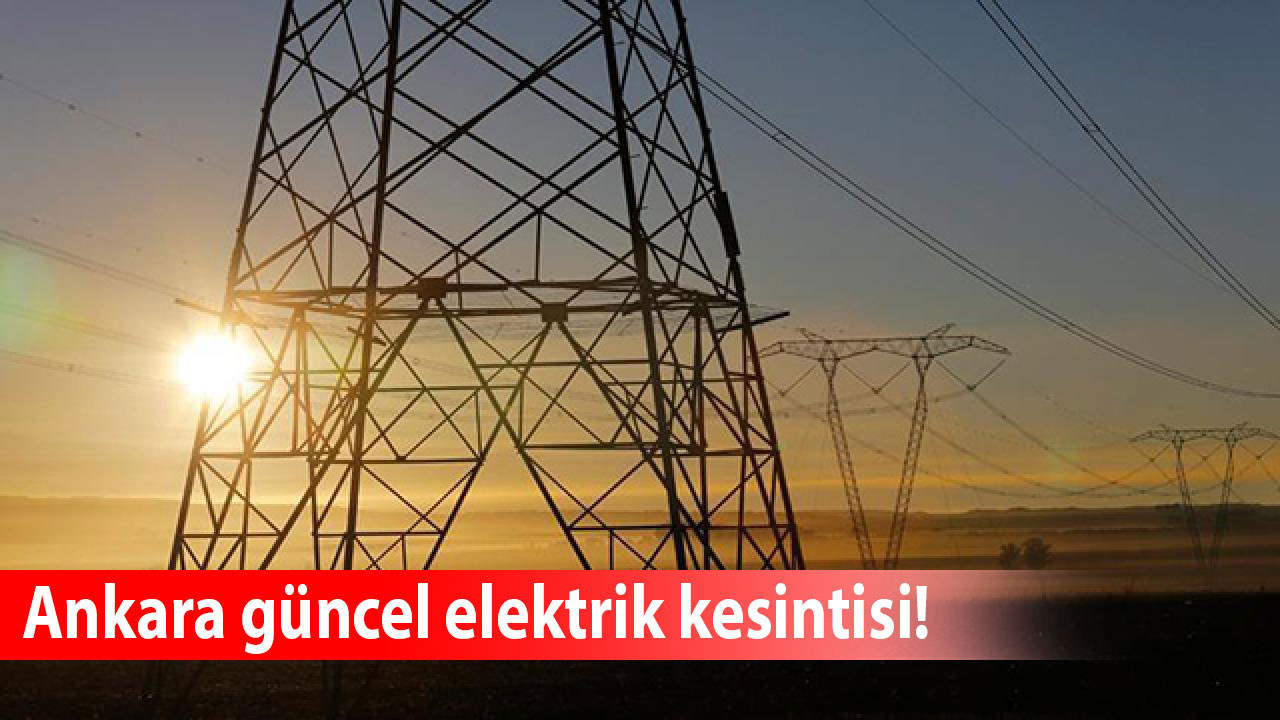 Ankara'da elektrik kesintisi: 31 Temmuz perşembe günü bu mahallelere dikkat!