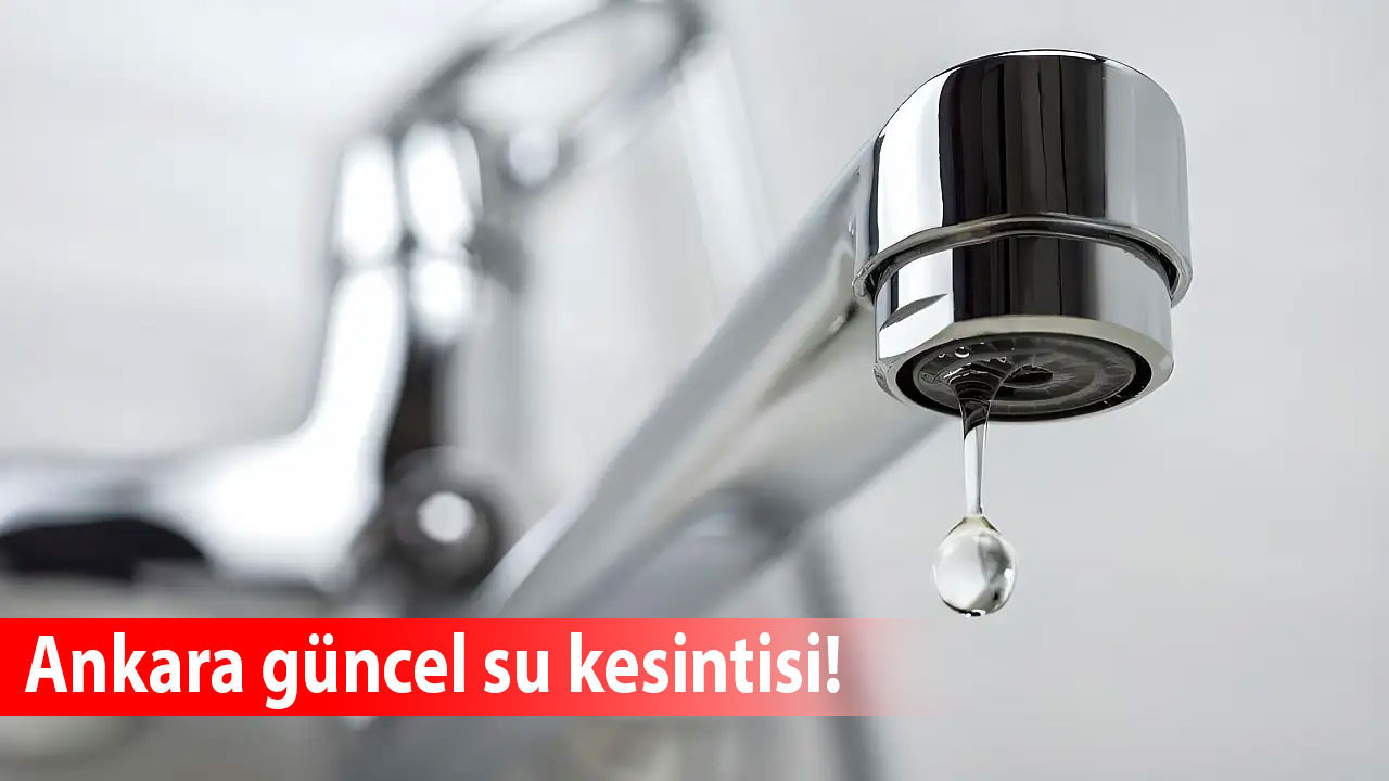Ankara'nın üç ilçesinde plansız su kesintisi! İşte detaylar