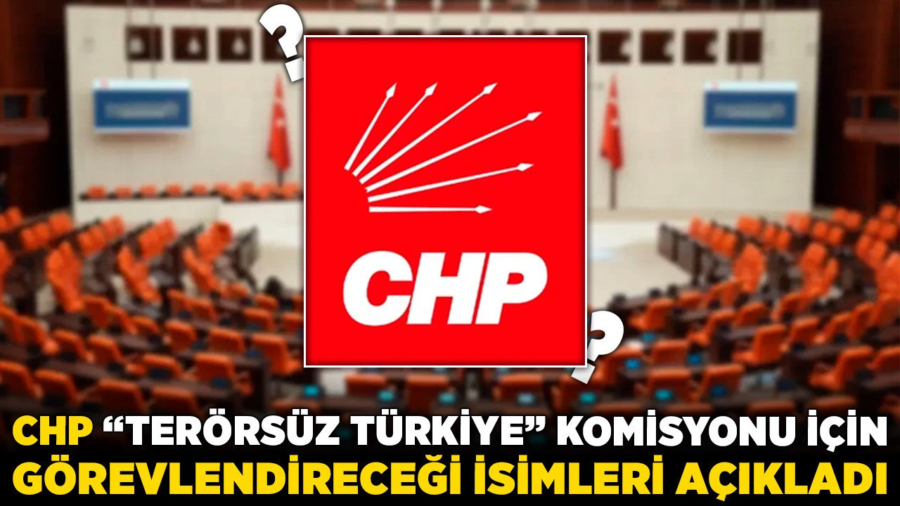 CHP, “Terörsüz Türkiye” komisyonu için görevlendireceği isimleri açıkladı! Ankara'dan 2 milletvekili komisyonda