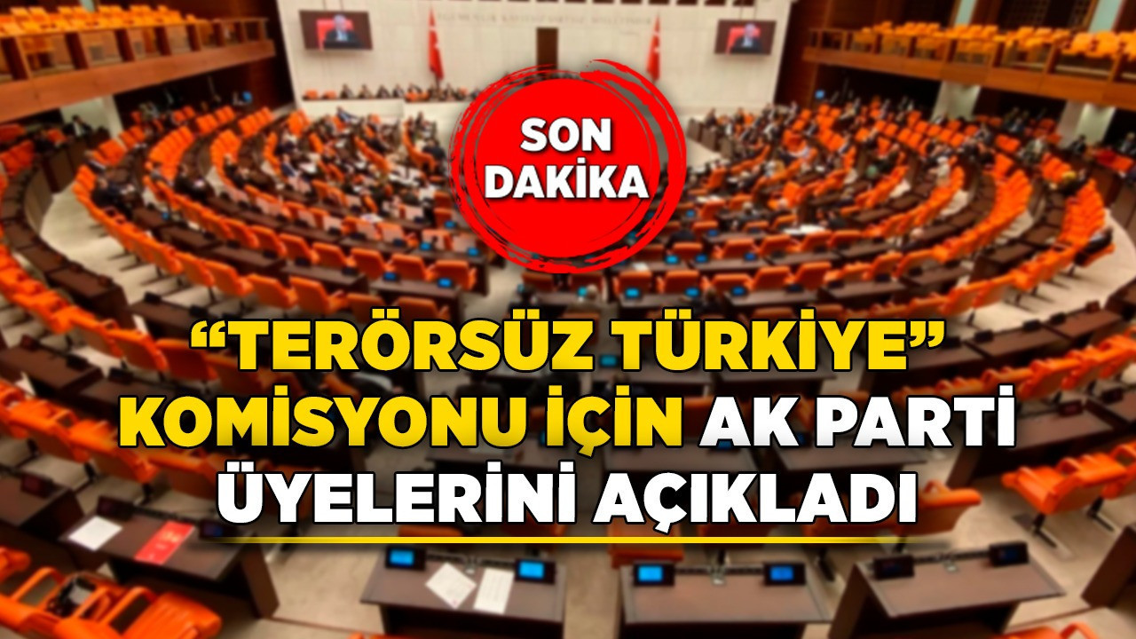 Son Dakika! "Terörsüz Türkiye" komisyonu için AK Parti üyelerini açıkladı!
