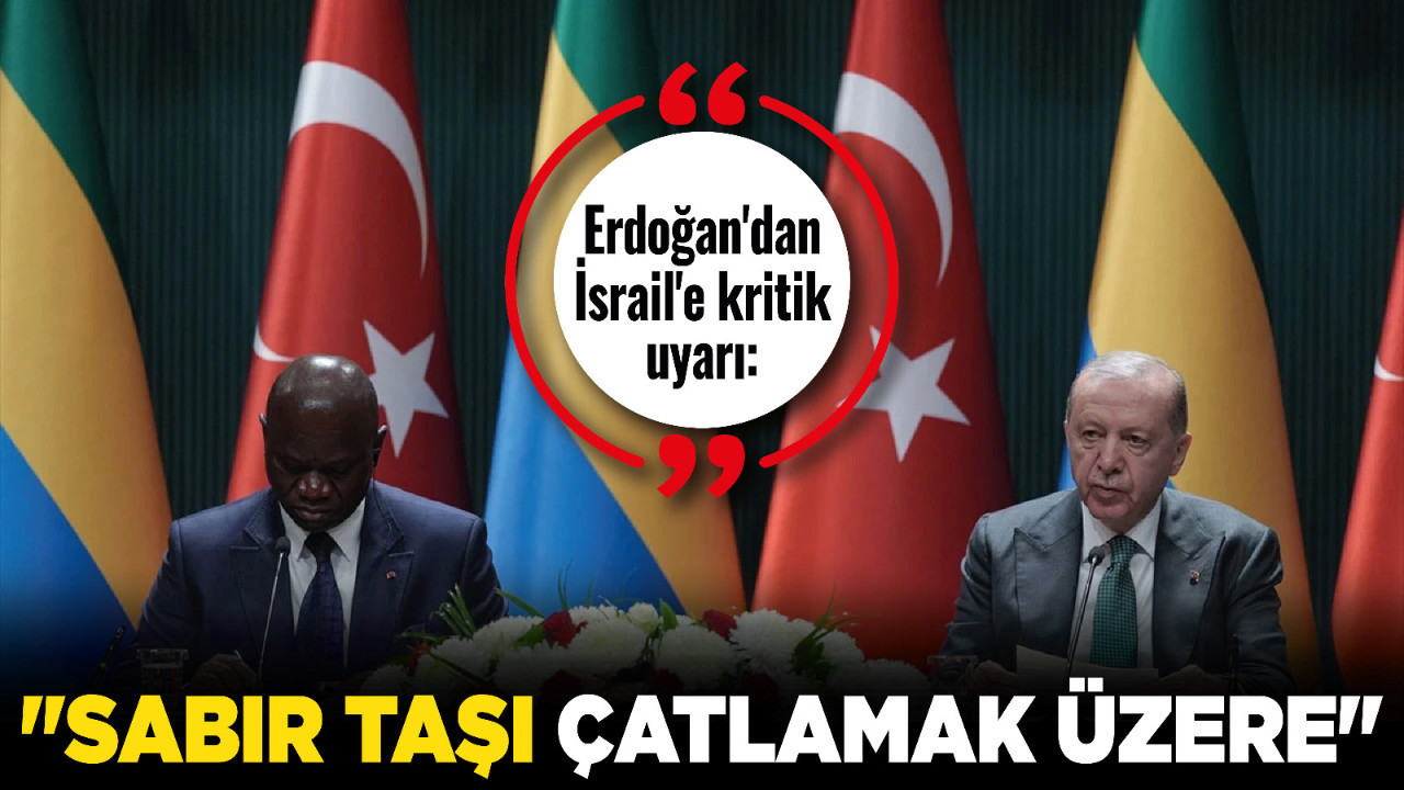 Cumhurbaşkanı Erdoğan'dan İsrail'e kritik uyarı: Sabır taşı çatlamak üzere!