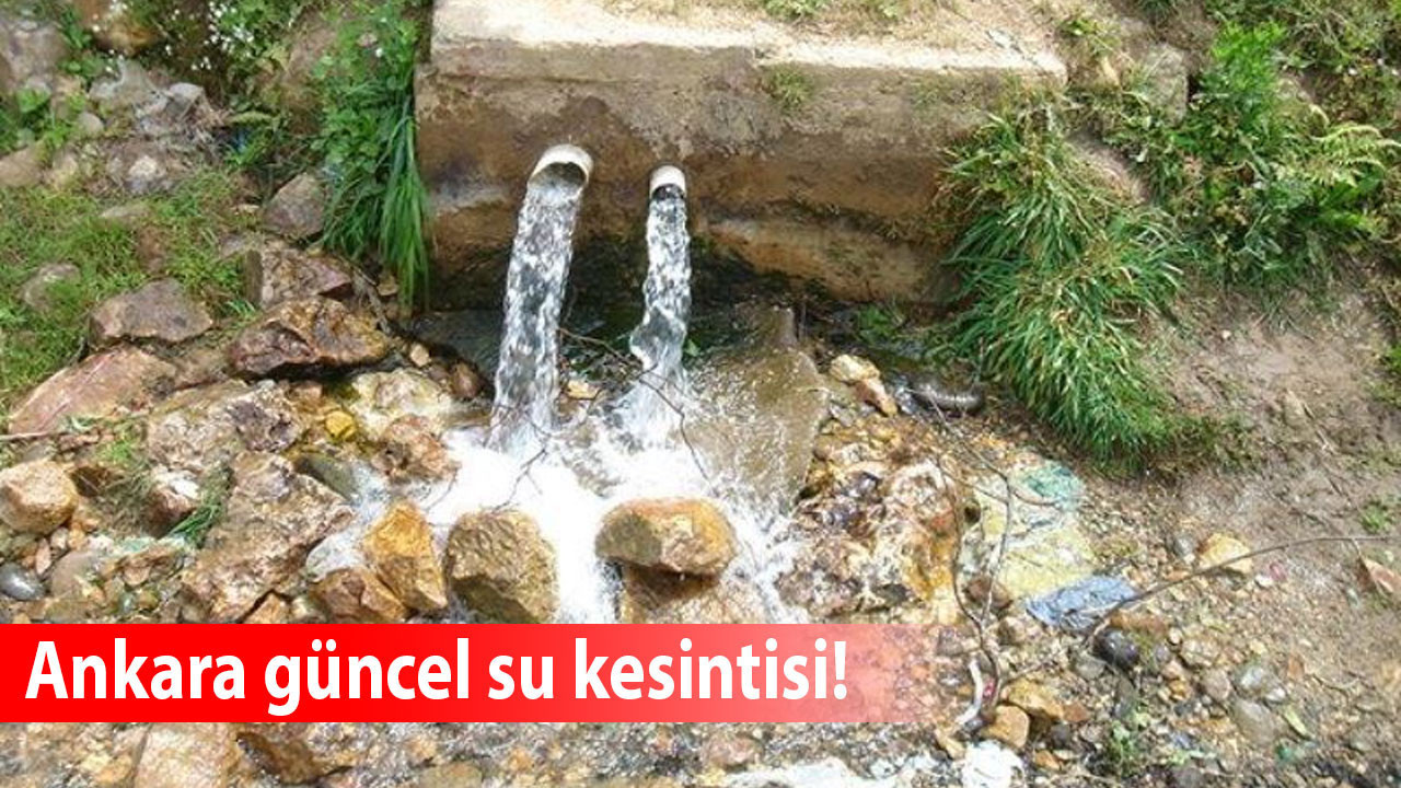 Ankara'nın birçok ilçesinde su kesintisi yaşanacak! İşte o ilçe ve mahalleler