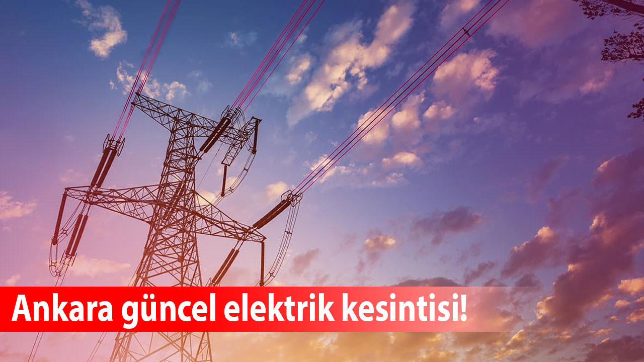 Ankara’da 1 Ağustos’ta planlı elektrik kesintisi! İşte etkilenecek ilçeler ve mahalleler