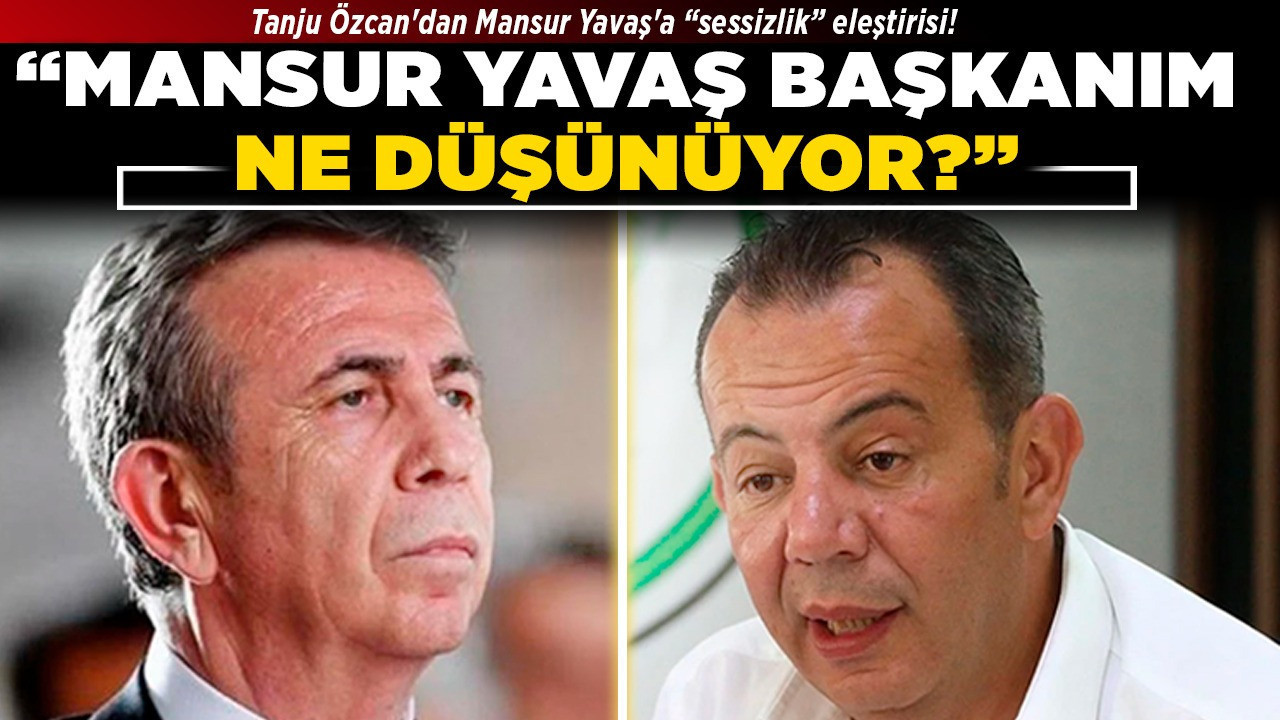 Tanju Özcan'dan Mansur Yavaş'a 'sessizlik' eleştirisi! "Mansur Yavaş başkanım ne düşünüyor?"